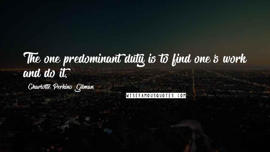 Charlotte Perkins Gilman Quotes: The one predominant duty is to find one's work and do it.