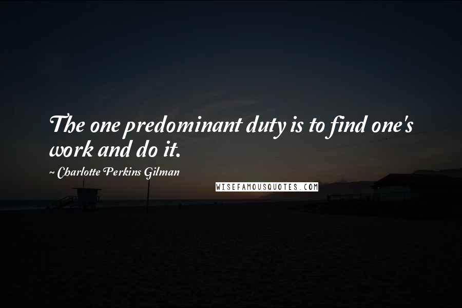 Charlotte Perkins Gilman Quotes: The one predominant duty is to find one's work and do it.