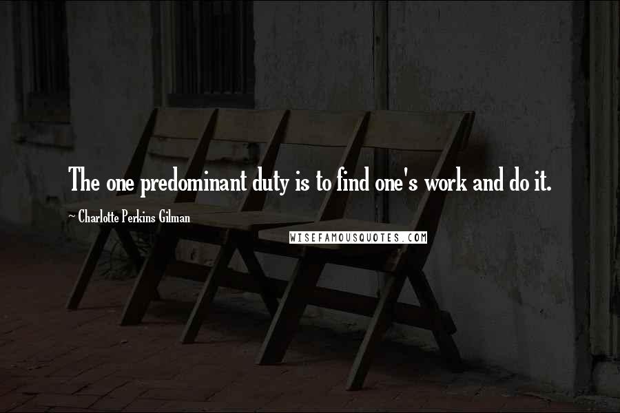 Charlotte Perkins Gilman Quotes: The one predominant duty is to find one's work and do it.