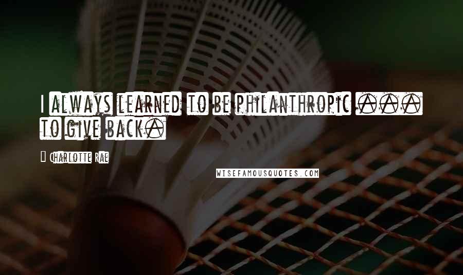 Charlotte Rae Quotes: I always learned to be philanthropic ... to give back.