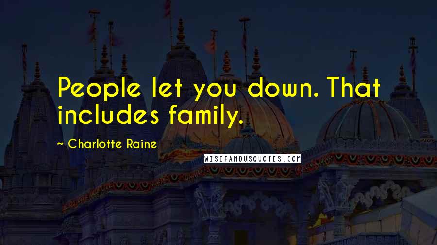 Charlotte Raine Quotes: People let you down. That includes family.