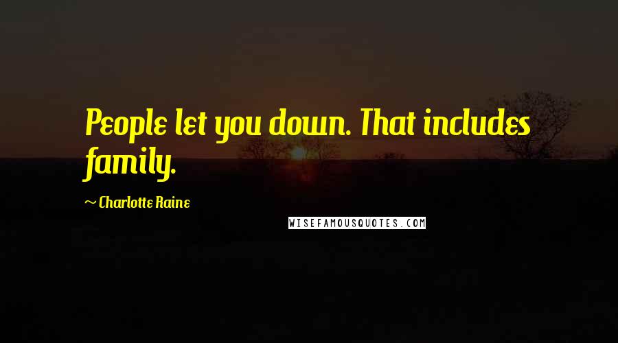 Charlotte Raine Quotes: People let you down. That includes family.