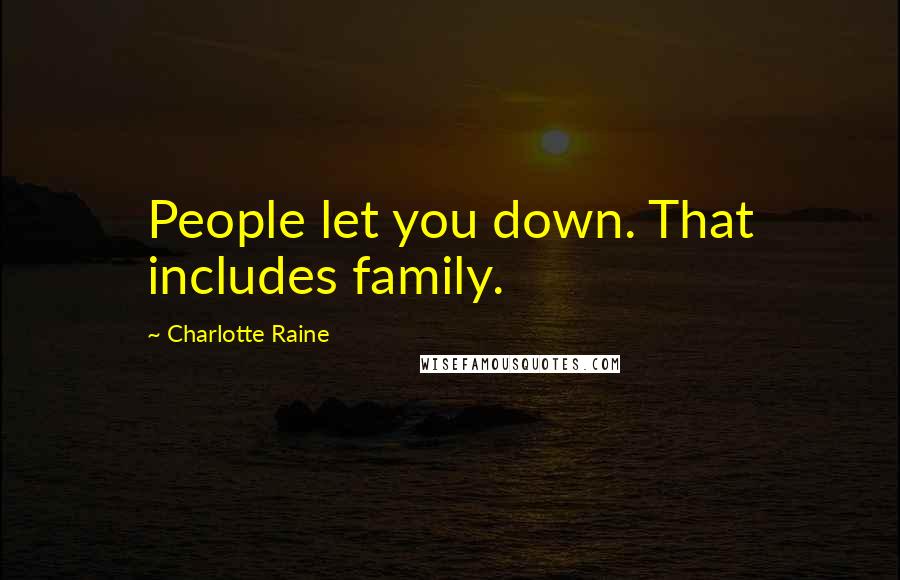 Charlotte Raine Quotes: People let you down. That includes family.