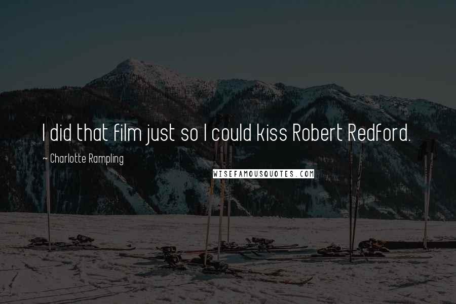 Charlotte Rampling Quotes: I did that film just so I could kiss Robert Redford.