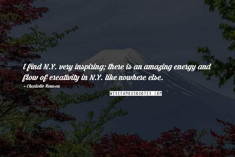 Charlotte Ronson Quotes: I find N.Y. very inspiring; there is an amazing energy and flow of creativity in N.Y. like nowhere else.