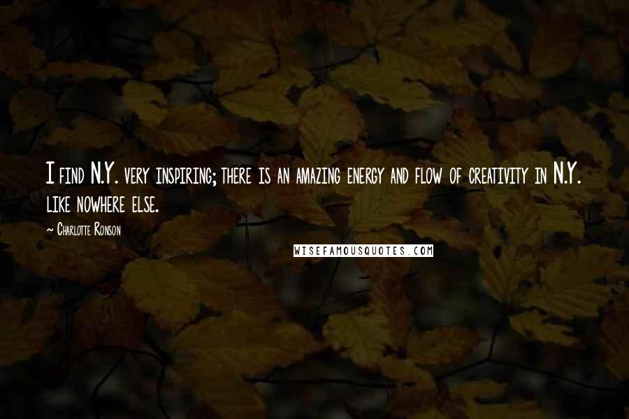 Charlotte Ronson Quotes: I find N.Y. very inspiring; there is an amazing energy and flow of creativity in N.Y. like nowhere else.