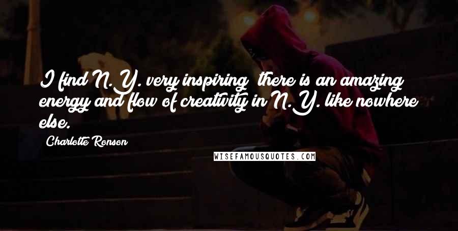 Charlotte Ronson Quotes: I find N.Y. very inspiring; there is an amazing energy and flow of creativity in N.Y. like nowhere else.