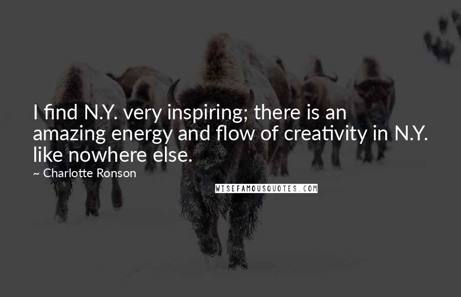 Charlotte Ronson Quotes: I find N.Y. very inspiring; there is an amazing energy and flow of creativity in N.Y. like nowhere else.