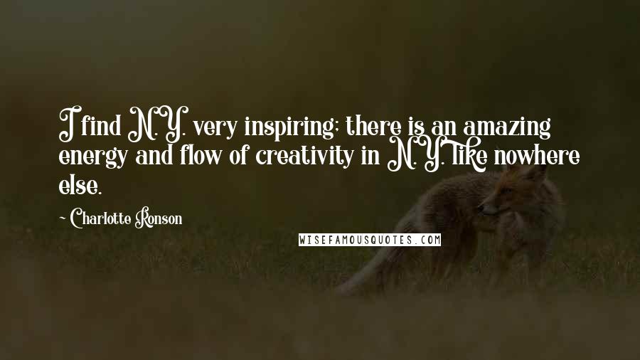 Charlotte Ronson Quotes: I find N.Y. very inspiring; there is an amazing energy and flow of creativity in N.Y. like nowhere else.