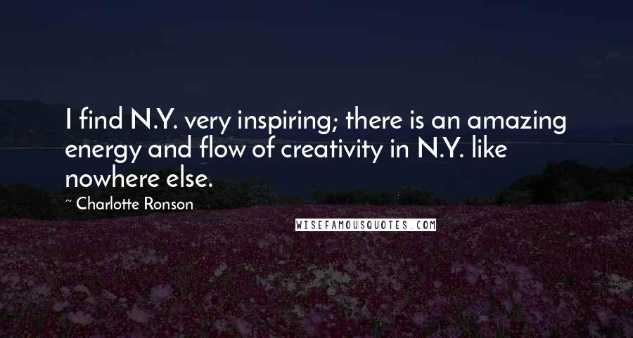 Charlotte Ronson Quotes: I find N.Y. very inspiring; there is an amazing energy and flow of creativity in N.Y. like nowhere else.