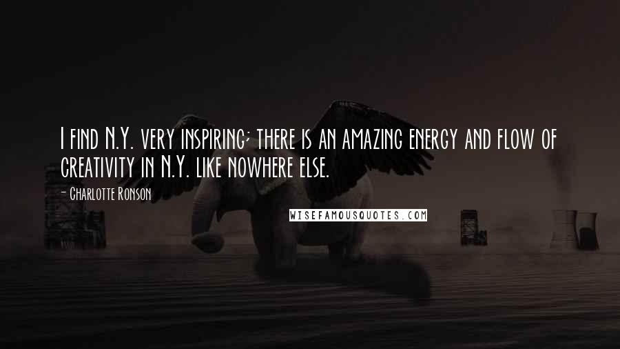 Charlotte Ronson Quotes: I find N.Y. very inspiring; there is an amazing energy and flow of creativity in N.Y. like nowhere else.