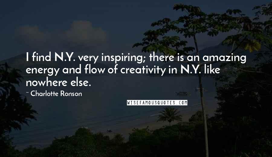 Charlotte Ronson Quotes: I find N.Y. very inspiring; there is an amazing energy and flow of creativity in N.Y. like nowhere else.