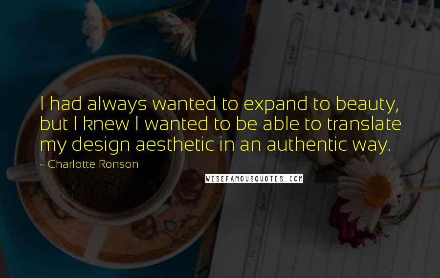 Charlotte Ronson Quotes: I had always wanted to expand to beauty, but I knew I wanted to be able to translate my design aesthetic in an authentic way.