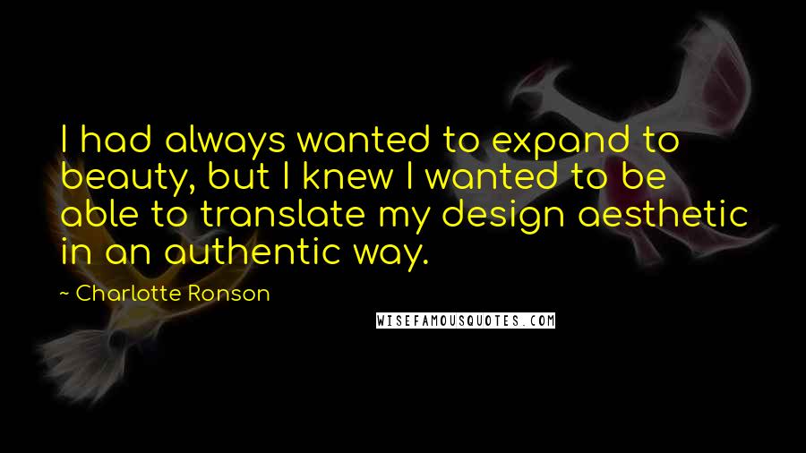 Charlotte Ronson Quotes: I had always wanted to expand to beauty, but I knew I wanted to be able to translate my design aesthetic in an authentic way.