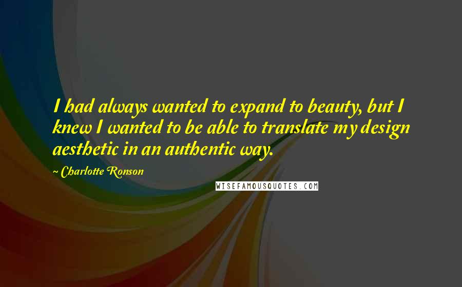 Charlotte Ronson Quotes: I had always wanted to expand to beauty, but I knew I wanted to be able to translate my design aesthetic in an authentic way.