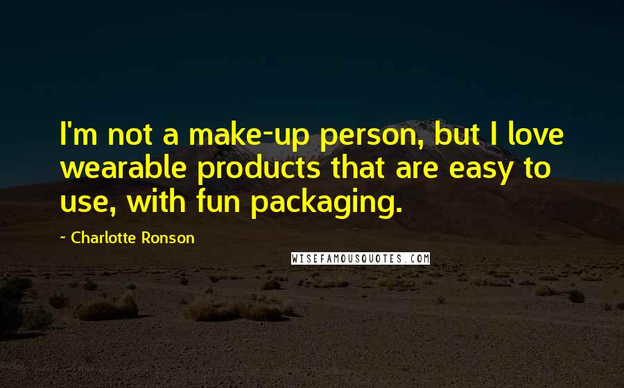 Charlotte Ronson Quotes: I'm not a make-up person, but I love wearable products that are easy to use, with fun packaging.