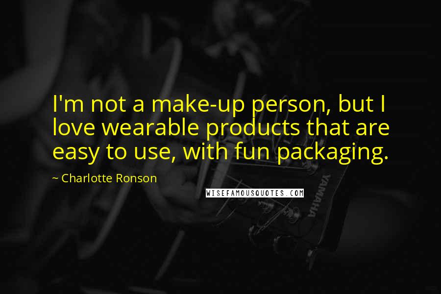 Charlotte Ronson Quotes: I'm not a make-up person, but I love wearable products that are easy to use, with fun packaging.