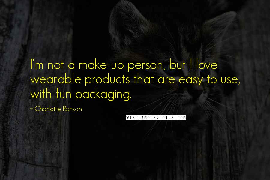 Charlotte Ronson Quotes: I'm not a make-up person, but I love wearable products that are easy to use, with fun packaging.