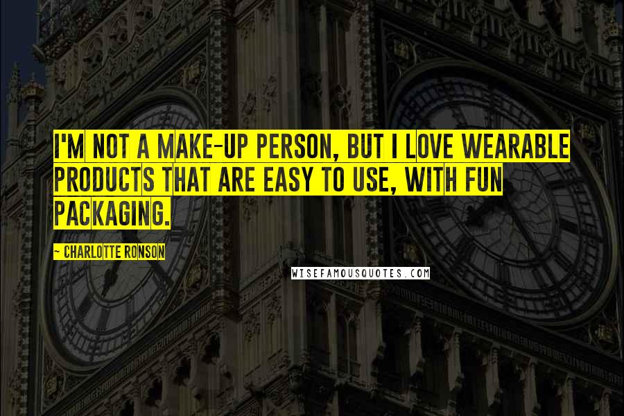 Charlotte Ronson Quotes: I'm not a make-up person, but I love wearable products that are easy to use, with fun packaging.