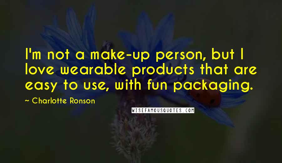 Charlotte Ronson Quotes: I'm not a make-up person, but I love wearable products that are easy to use, with fun packaging.