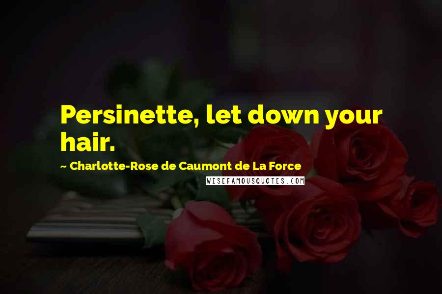 Charlotte-Rose De Caumont De La Force Quotes: Persinette, let down your hair.