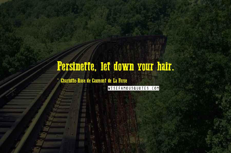 Charlotte-Rose De Caumont De La Force Quotes: Persinette, let down your hair.