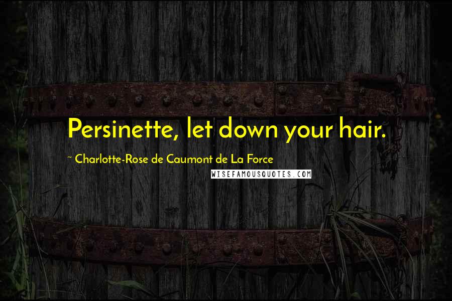 Charlotte-Rose De Caumont De La Force Quotes: Persinette, let down your hair.