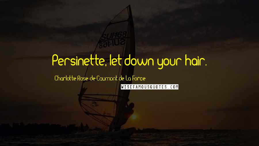 Charlotte-Rose De Caumont De La Force Quotes: Persinette, let down your hair.