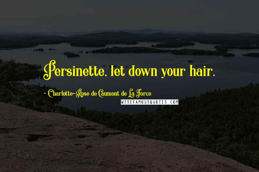 Charlotte-Rose De Caumont De La Force Quotes: Persinette, let down your hair.
