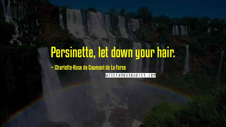 Charlotte-Rose De Caumont De La Force Quotes: Persinette, let down your hair.