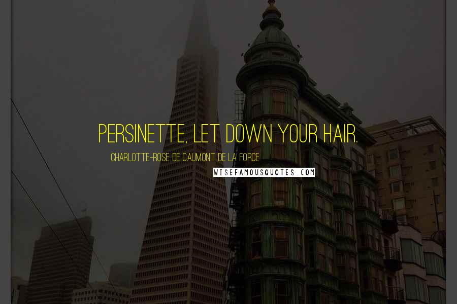 Charlotte-Rose De Caumont De La Force Quotes: Persinette, let down your hair.