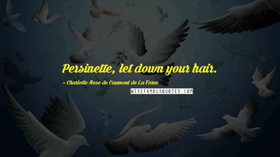 Charlotte-Rose De Caumont De La Force Quotes: Persinette, let down your hair.