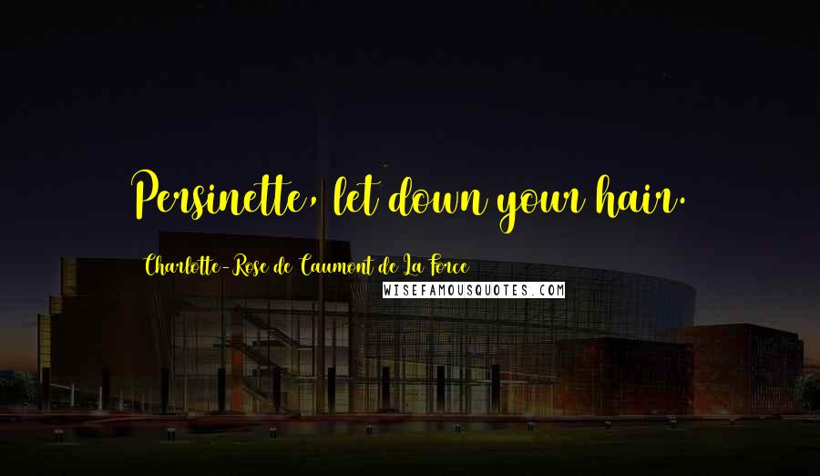 Charlotte-Rose De Caumont De La Force Quotes: Persinette, let down your hair.