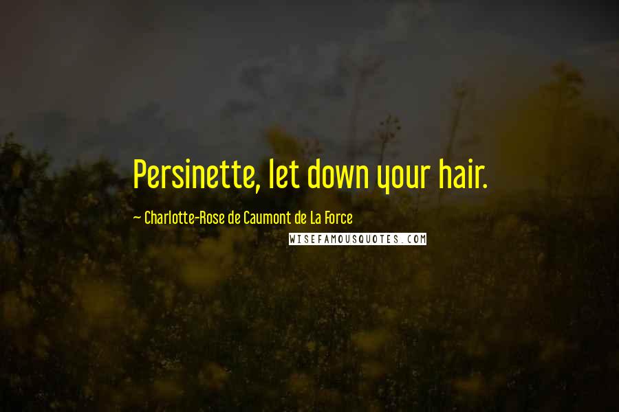 Charlotte-Rose De Caumont De La Force Quotes: Persinette, let down your hair.