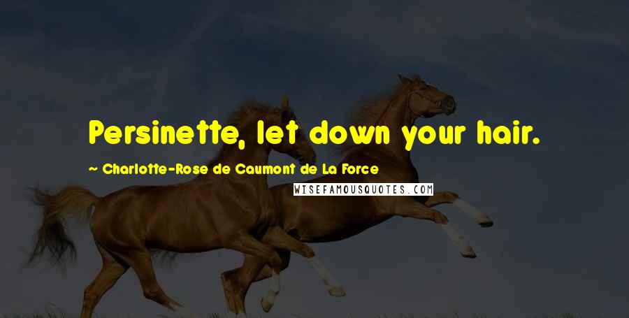 Charlotte-Rose De Caumont De La Force Quotes: Persinette, let down your hair.