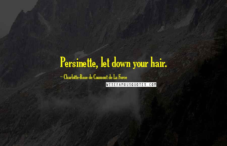 Charlotte-Rose De Caumont De La Force Quotes: Persinette, let down your hair.