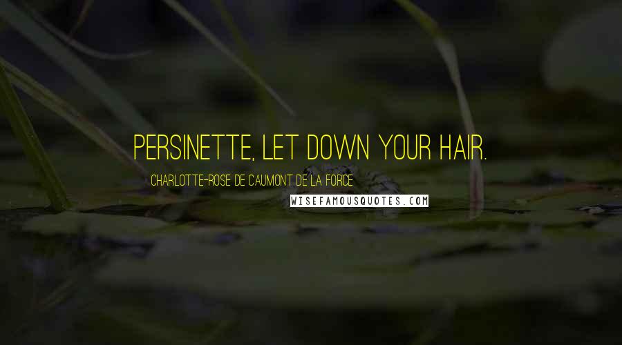 Charlotte-Rose De Caumont De La Force Quotes: Persinette, let down your hair.