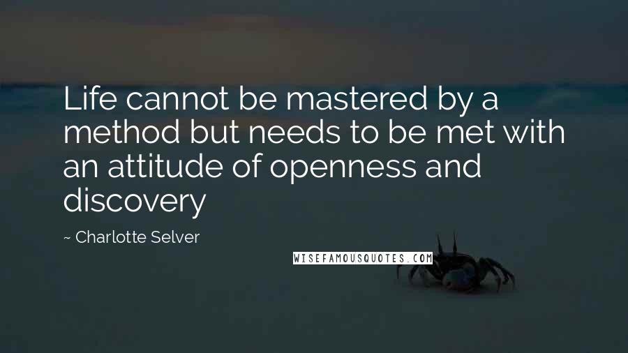 Charlotte Selver Quotes: Life cannot be mastered by a method but needs to be met with an attitude of openness and discovery
