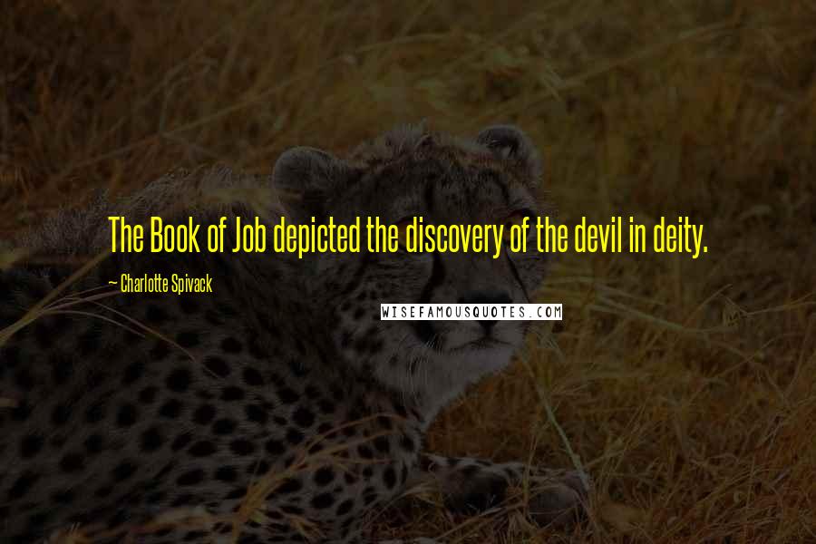 Charlotte Spivack Quotes: The Book of Job depicted the discovery of the devil in deity.