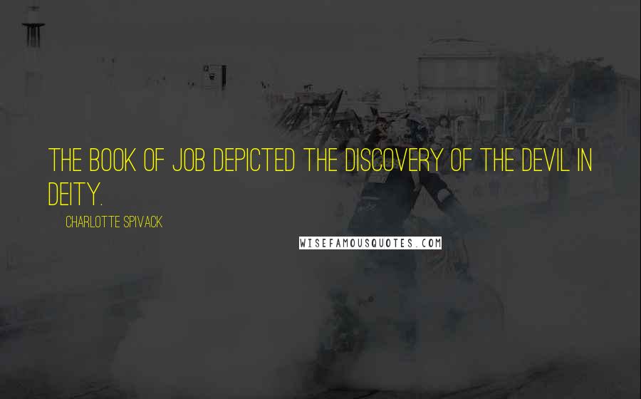 Charlotte Spivack Quotes: The Book of Job depicted the discovery of the devil in deity.