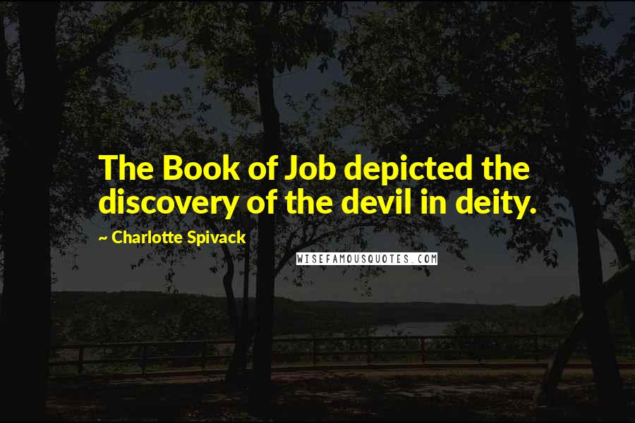 Charlotte Spivack Quotes: The Book of Job depicted the discovery of the devil in deity.