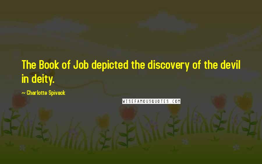 Charlotte Spivack Quotes: The Book of Job depicted the discovery of the devil in deity.