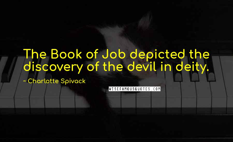 Charlotte Spivack Quotes: The Book of Job depicted the discovery of the devil in deity.