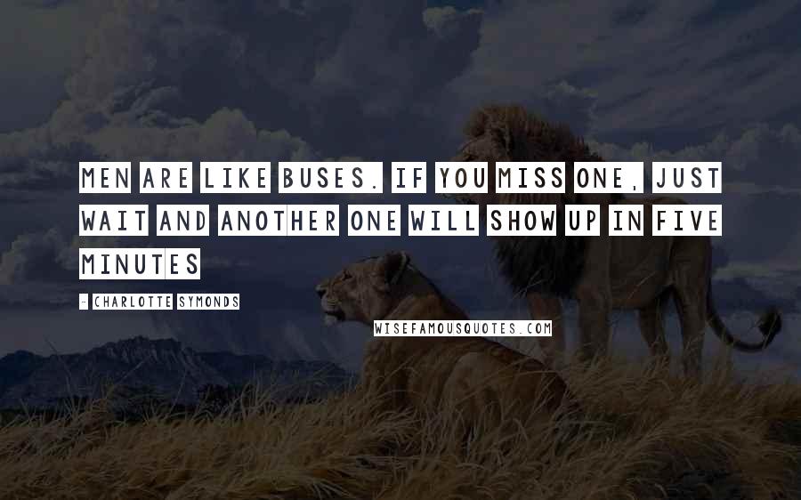 Charlotte Symonds Quotes: Men are like buses. If you miss one, just wait and another one will show up in five minutes