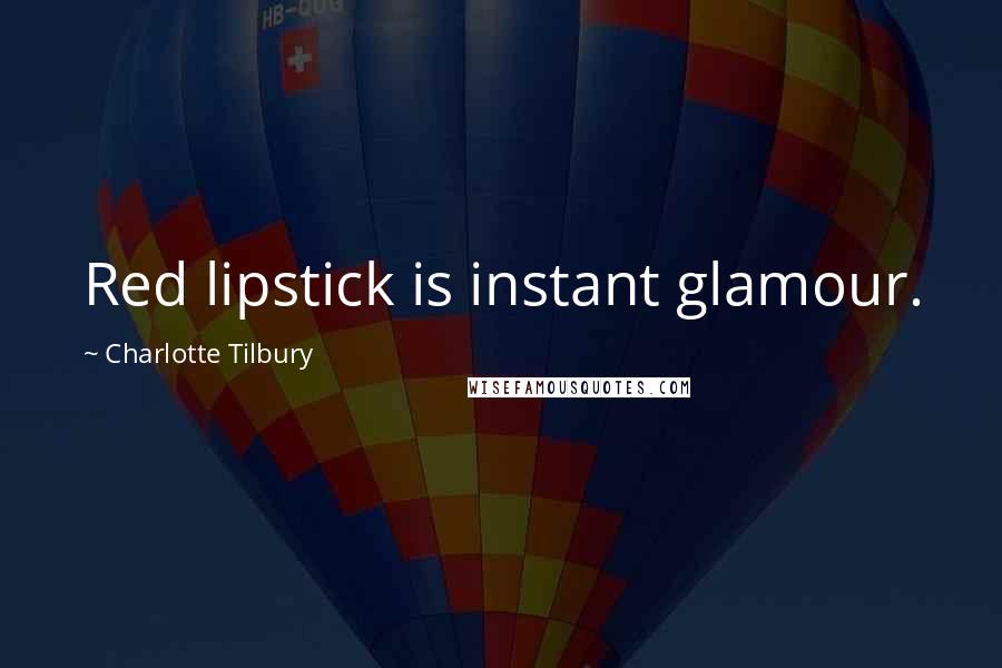 Charlotte Tilbury Quotes: Red lipstick is instant glamour.