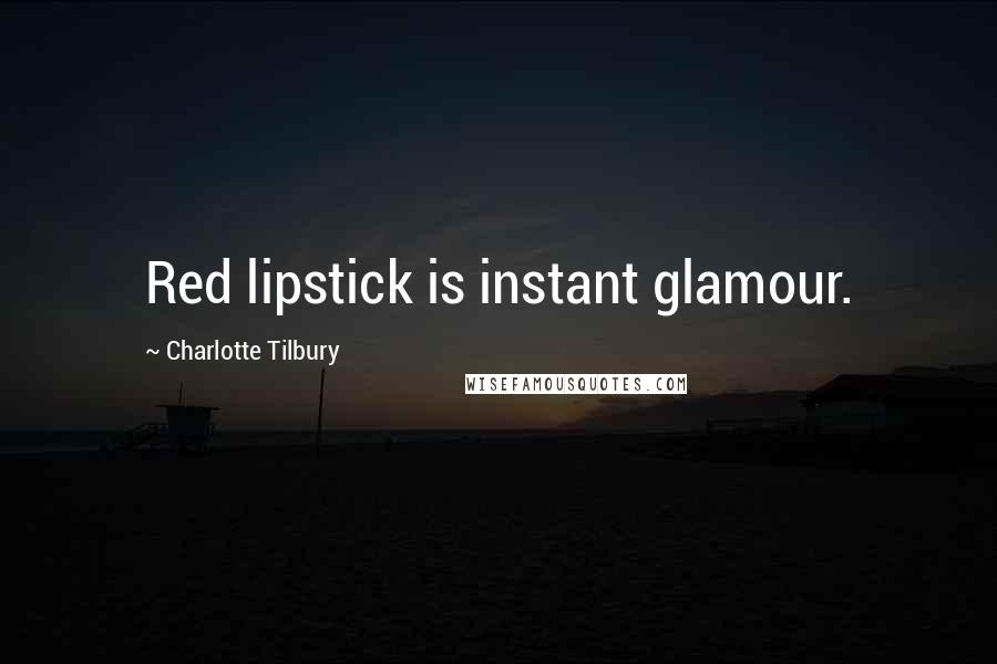 Charlotte Tilbury Quotes: Red lipstick is instant glamour.