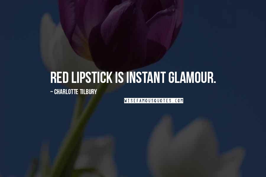 Charlotte Tilbury Quotes: Red lipstick is instant glamour.