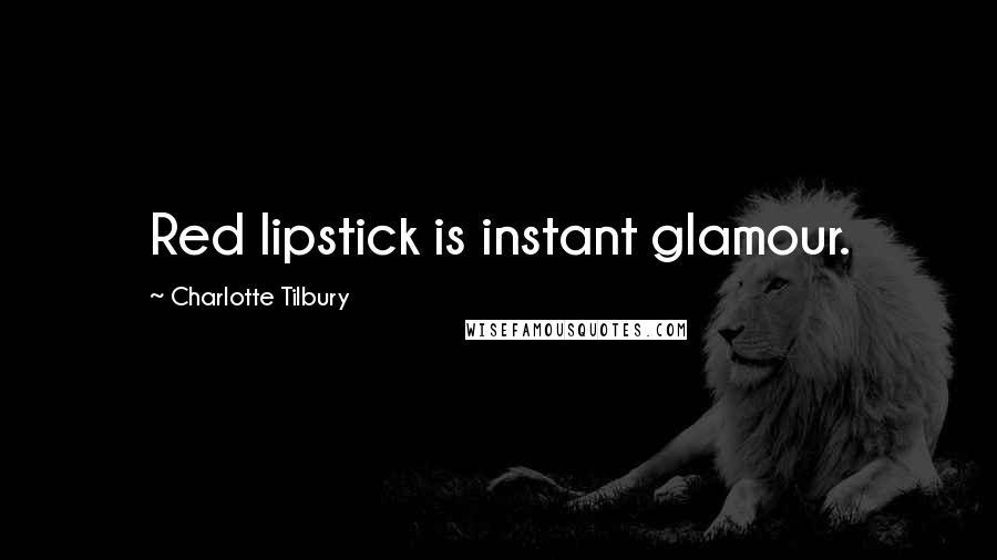 Charlotte Tilbury Quotes: Red lipstick is instant glamour.