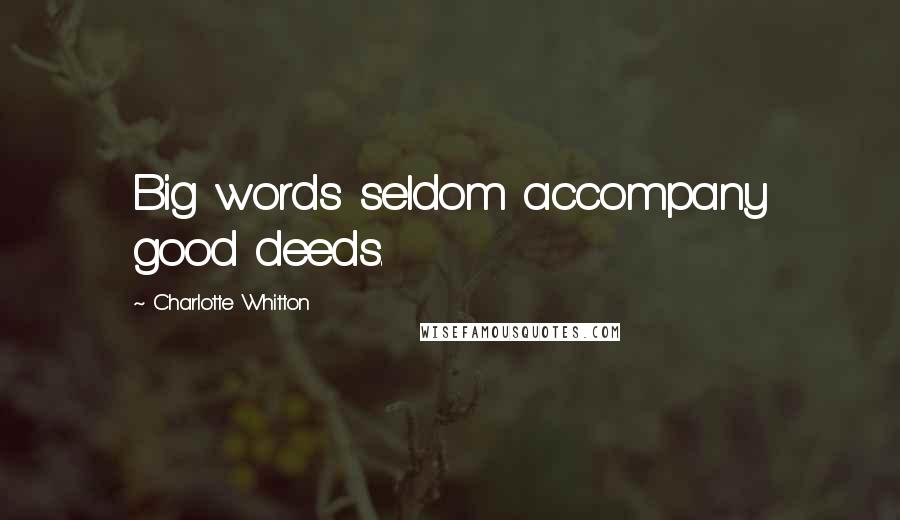 Charlotte Whitton Quotes: Big words seldom accompany good deeds.