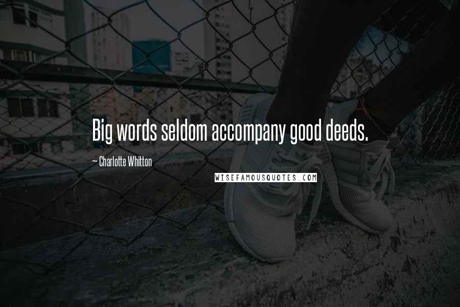 Charlotte Whitton Quotes: Big words seldom accompany good deeds.